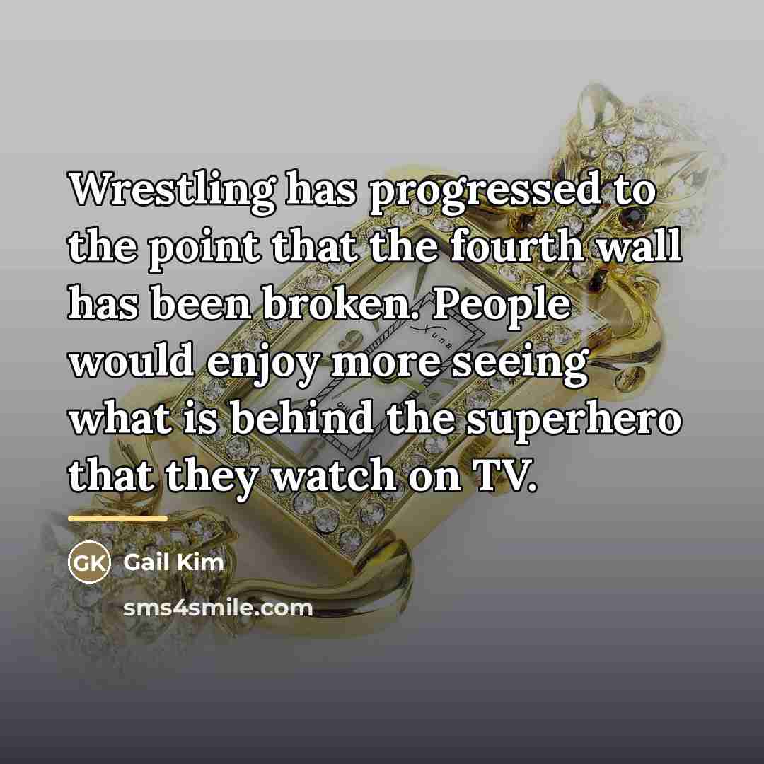 “Wrestling has progressed to the point that the fourth wall…” quote by Gail Kim
