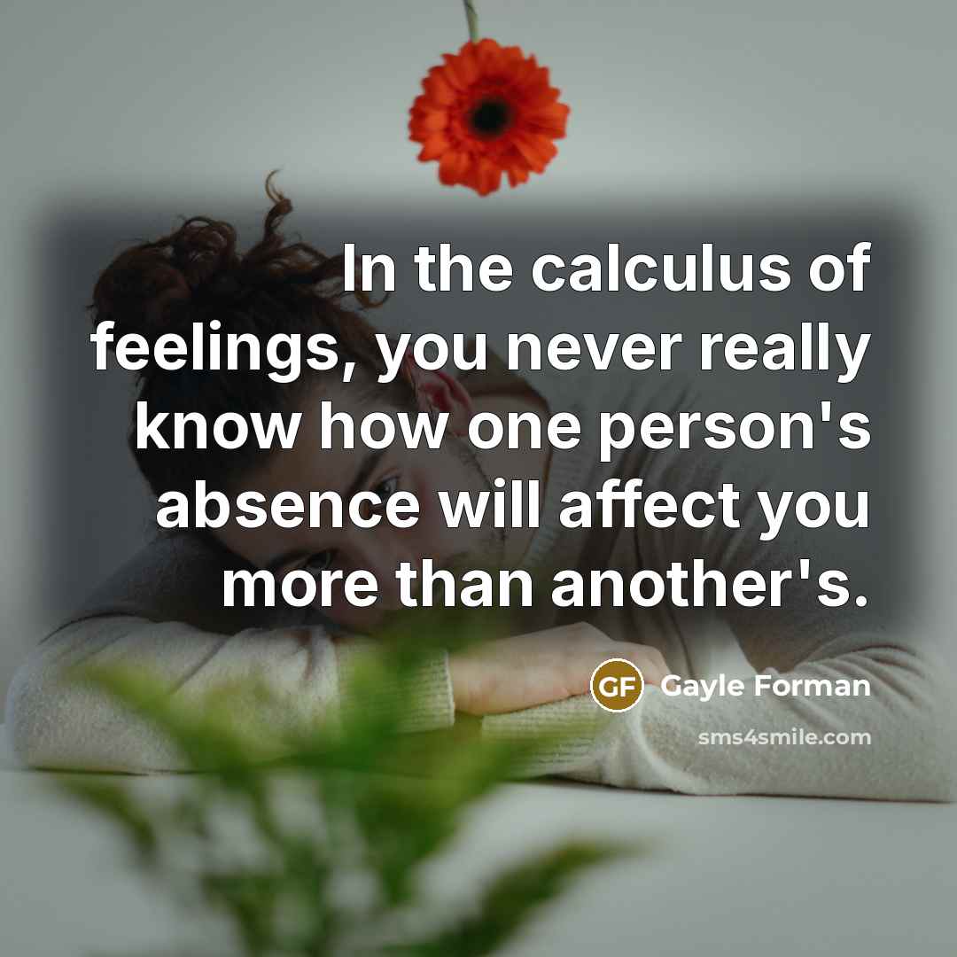 “In the calculus of feelings, you never really know how…” quote by Gayle Forman