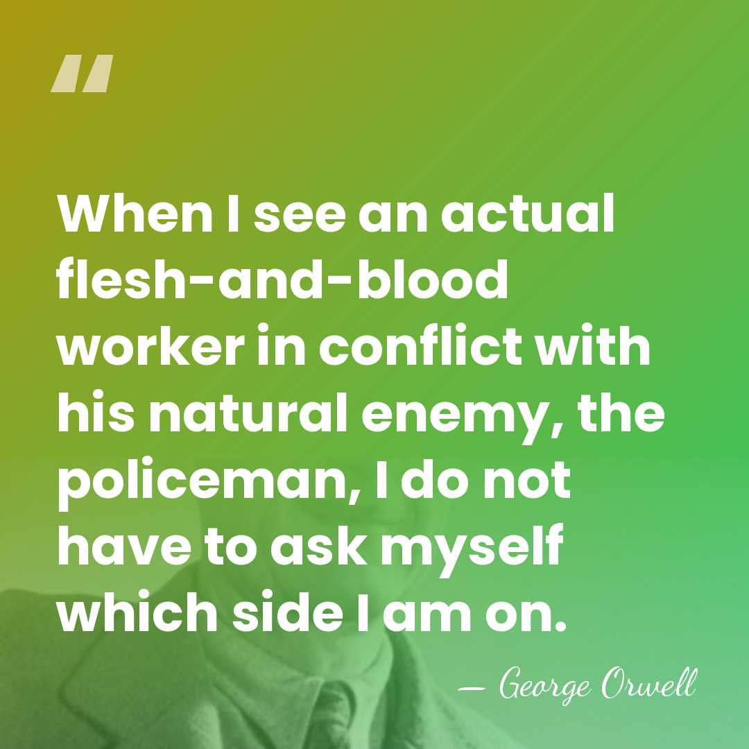 When I see an actual flesh-and-blood worker in conflict with his natural&hellip; - George Orwell
