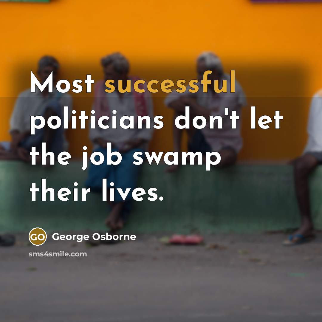 “Most successful politicians don't let the job swamp their lives.…” quote by George Osborne