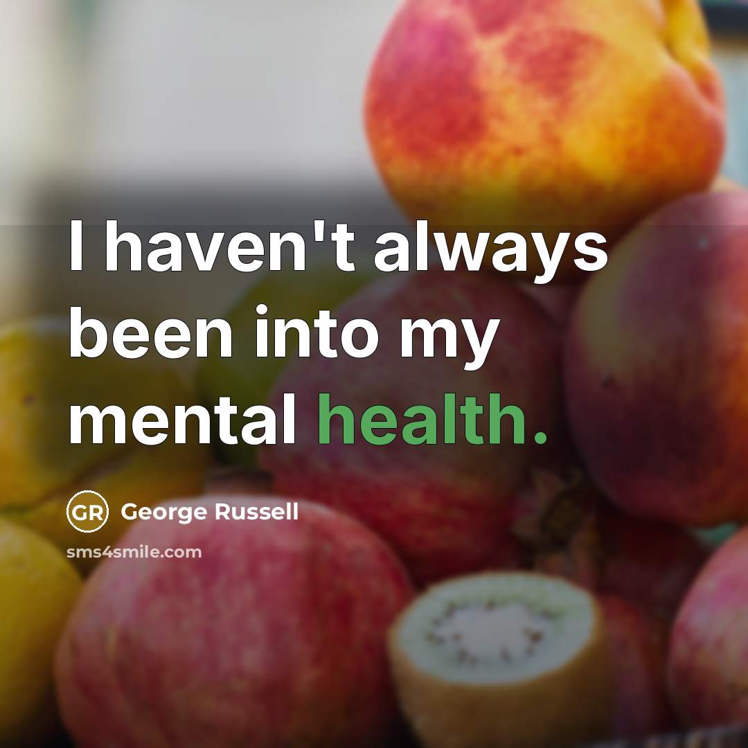 “I haven't always been into my mental health.…” quote by George Russell
