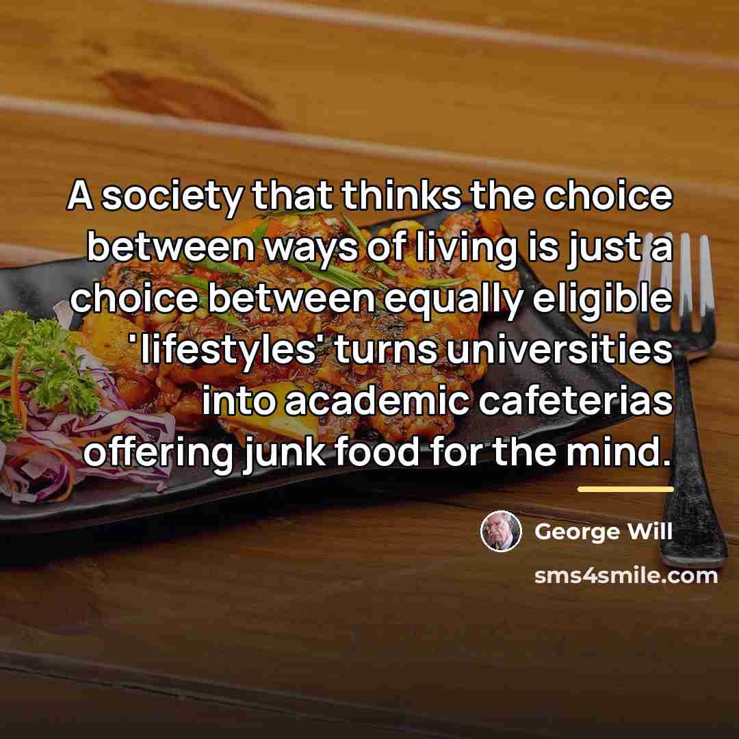 “A society that thinks the choice between ways of living…” quote by George Will
