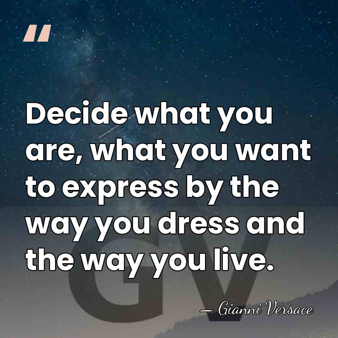 Decide what you are, what you want to express by the way&hellip; - Gianni Versace