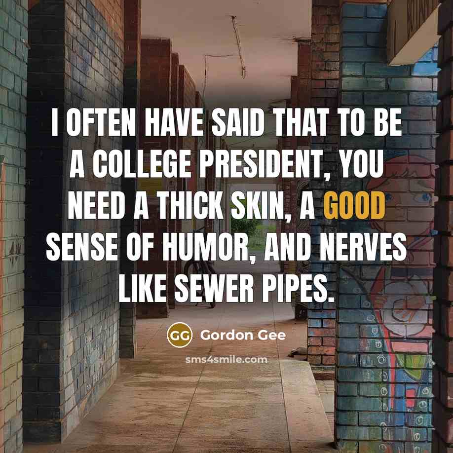 “I often have said that to be a college president,…” quote by Gordon Gee