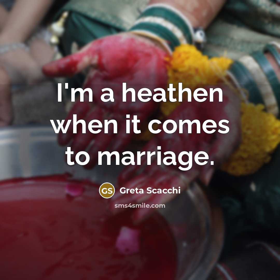 “I'm a heathen when it comes to marriage.…” quote by Greta Scacchi