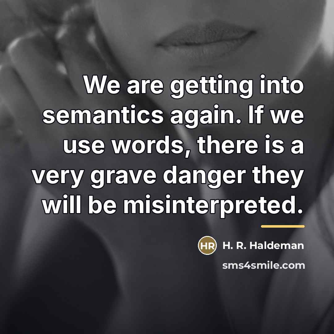 “We are getting into semantics again. If we use words,…” quote by H. R. Haldeman