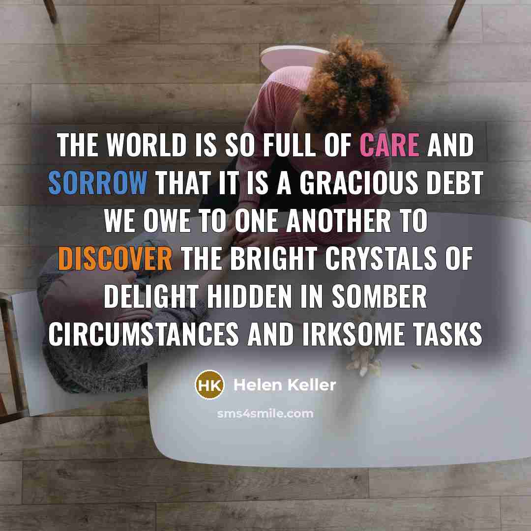 “The world is so full of care and sorrow that…” quote by Helen Keller