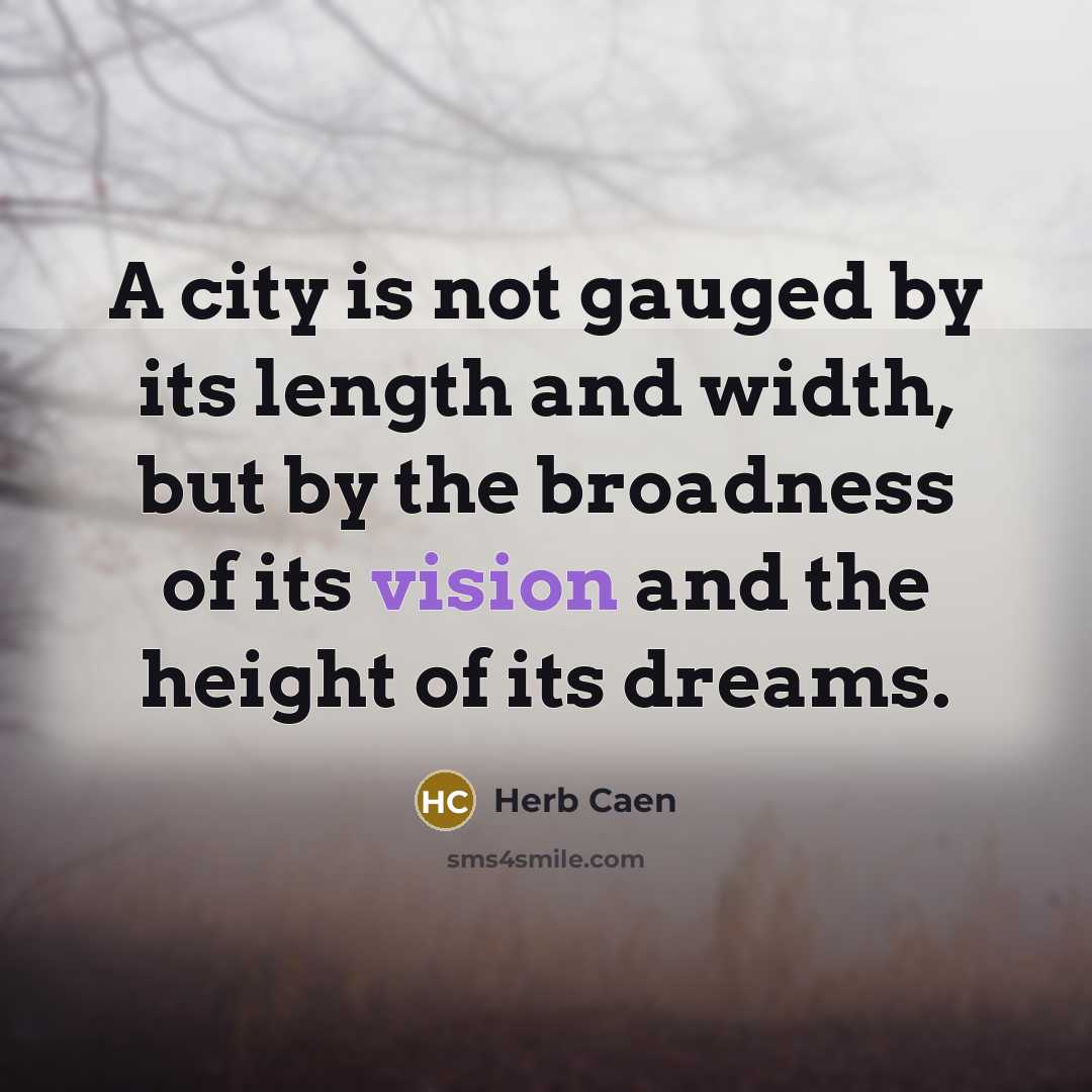 “A city is not gauged by its length and width,…” quote by Herb Caen