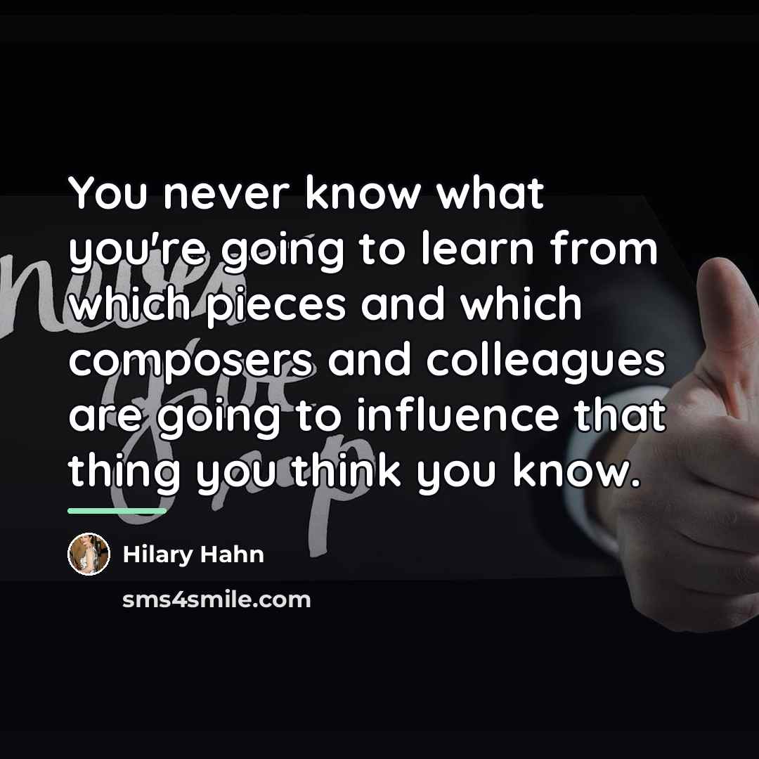 “You never know what you're going to learn from which…” quote by Hilary Hahn