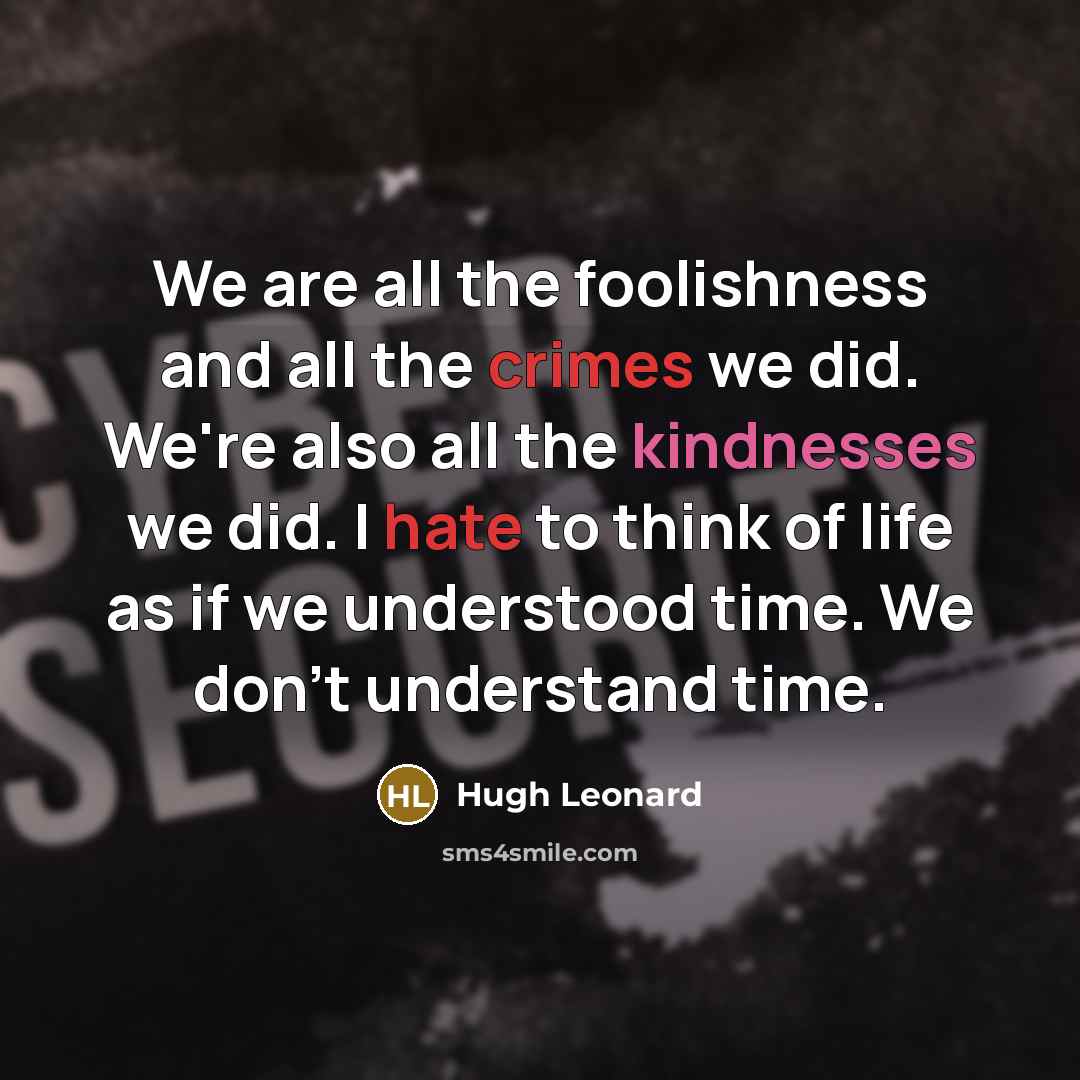 “We are all the foolishness and all the crimes we…” quote by Hugh Leonard