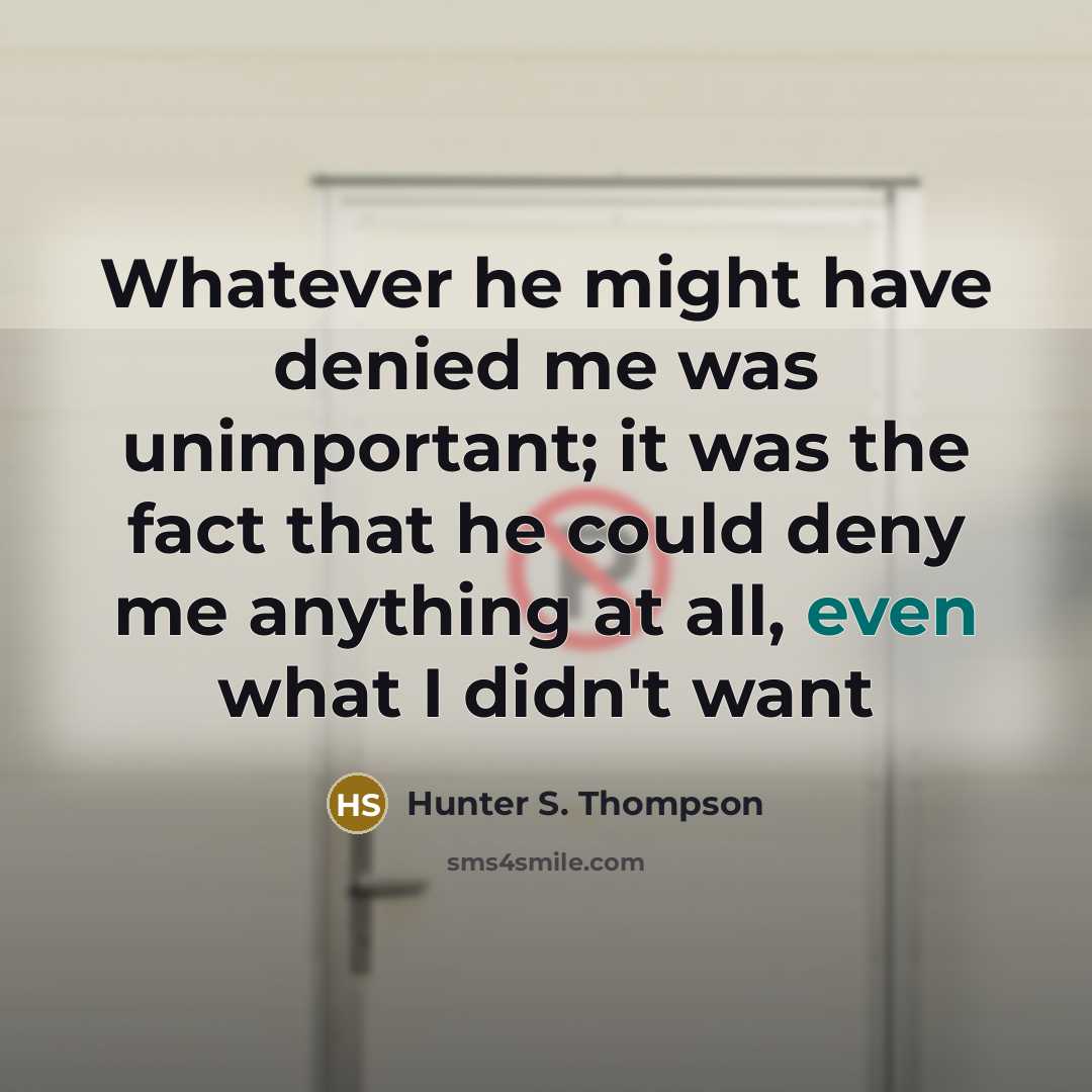 “Whatever he might have denied me was unimportant; it was…” quote by Hunter S. Thompson