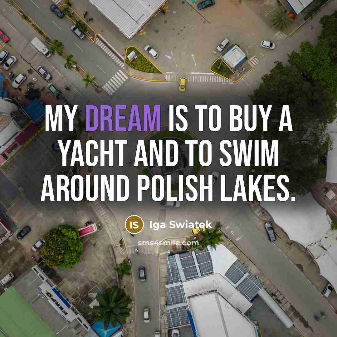 “My dream is to buy a yacht and to swim…” quote by Iga Swiatek