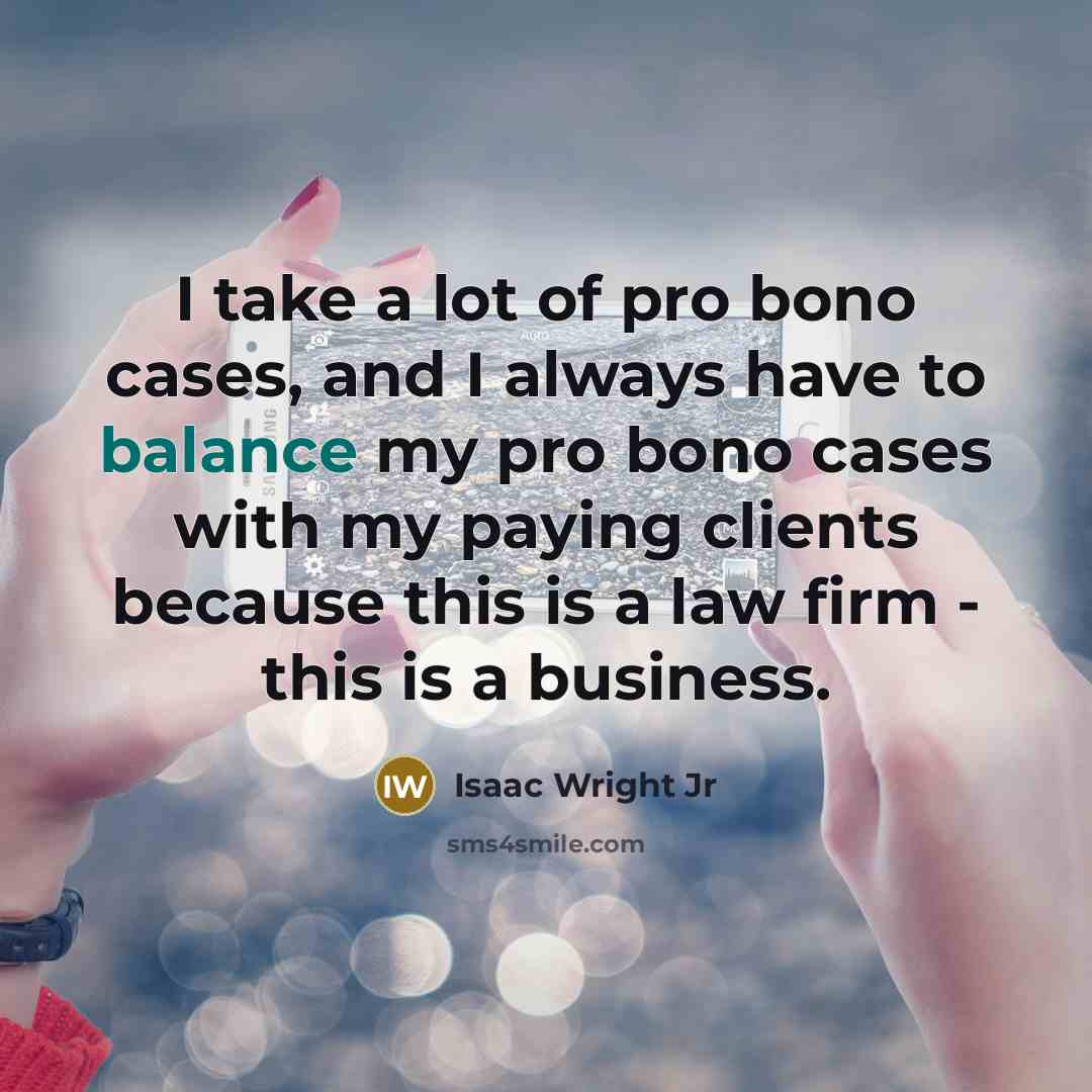 “I take a lot of pro bono cases, and I…” quote by Isaac Wright Jr