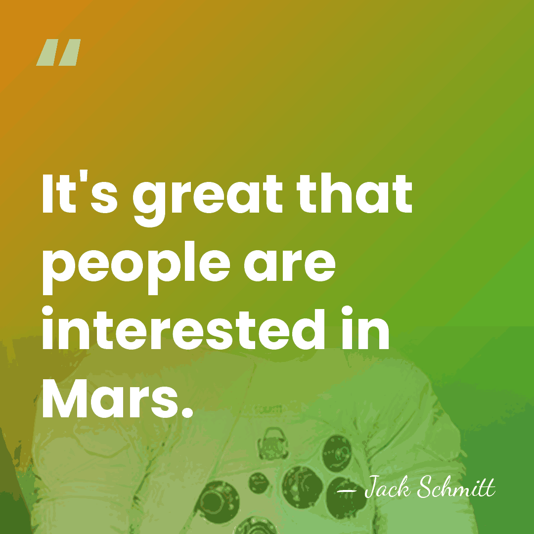 It's great that people are interested in Mars. - Jack Schmitt