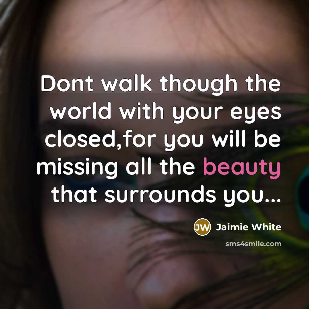 “Dont walk though the world with your eyes closed,for you…” quote by Jaimie White