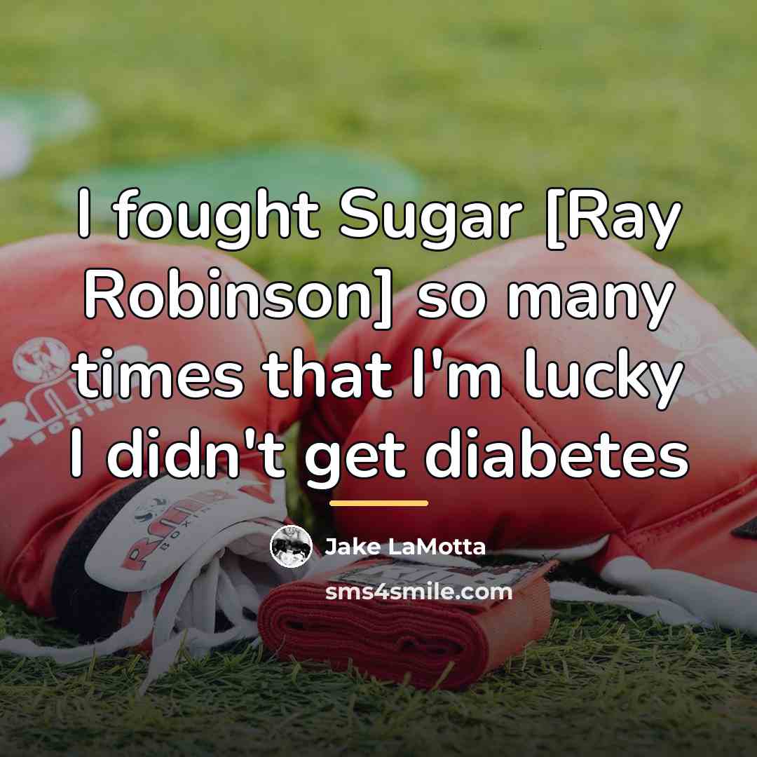“I fought Sugar [Ray Robinson] so many times that I'm…” quote by Jake LaMotta