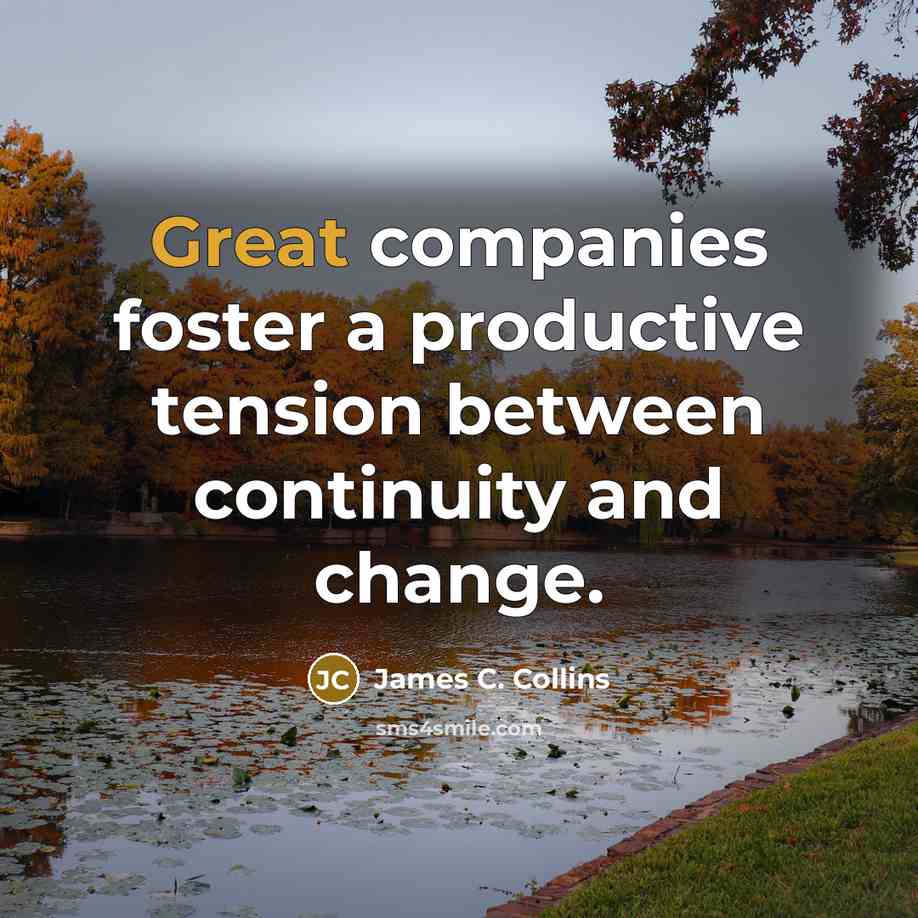 “Great companies foster a productive tension between continuity and change.…” quote by James C. Collins