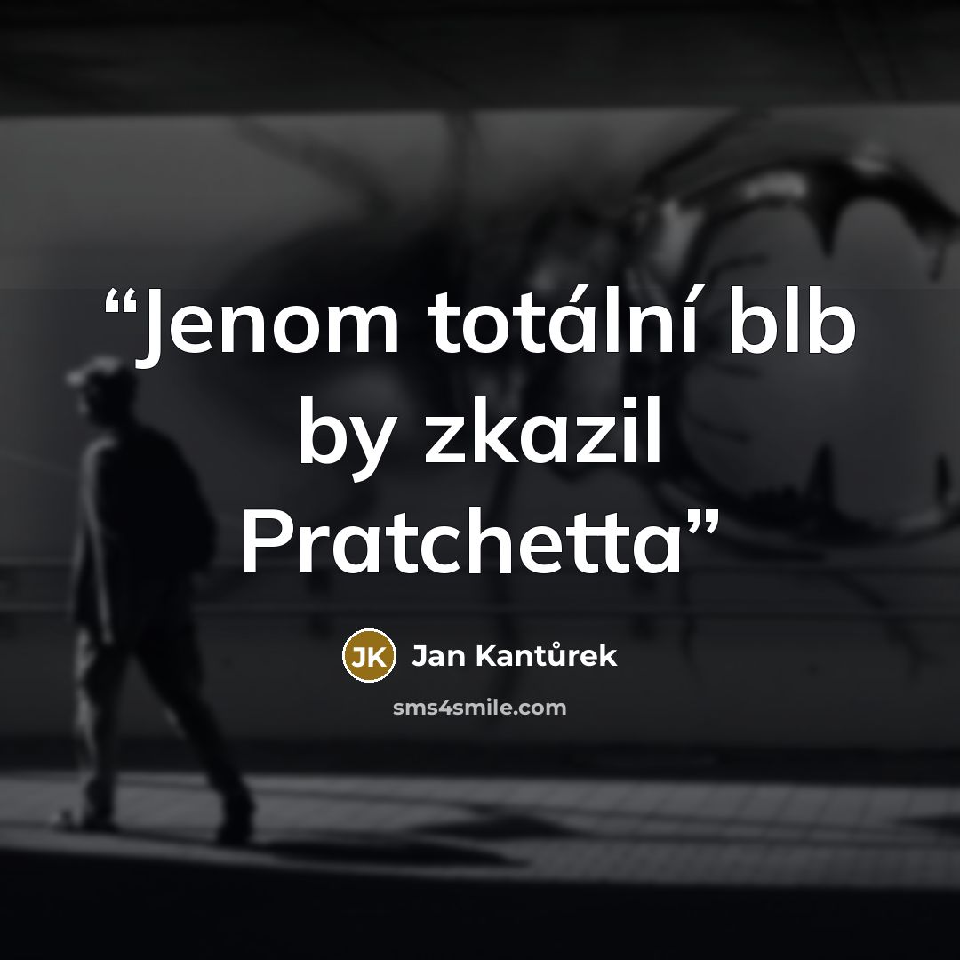 “Jenom totální blb by zkazil Pratchetta” quote by Jan Kantůrek