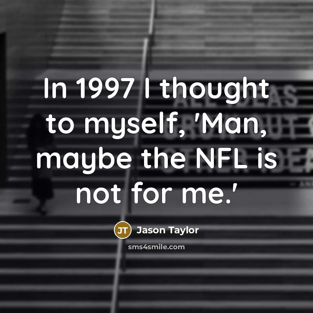 “In 1997 I thought to myself, 'Man, maybe the NFL…” quote by Jason Taylor