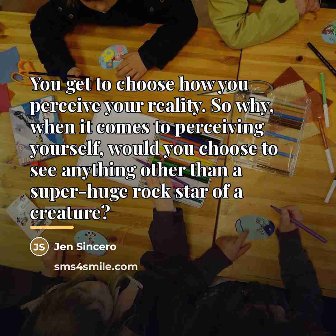 “You get to choose how you perceive your reality. So…” quote by Jen Sincero