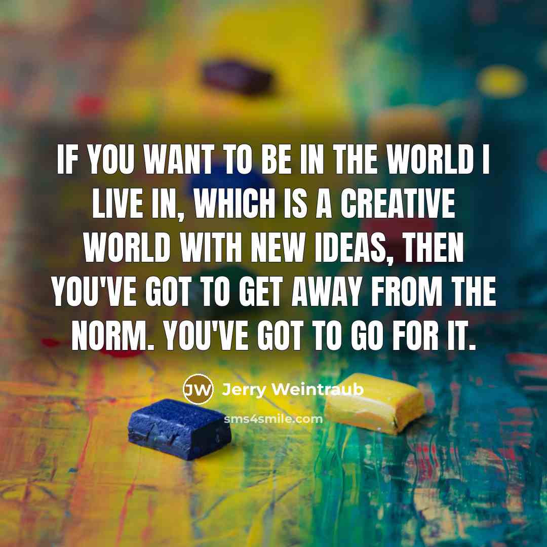 “If you want to be in the world I live…” quote by Jerry Weintraub