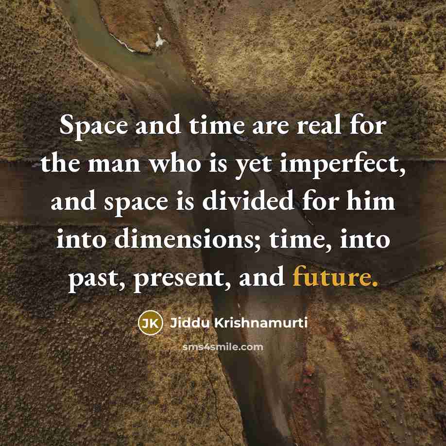 “Space and time are real for the man who is…” quote by Jiddu Krishnamurti