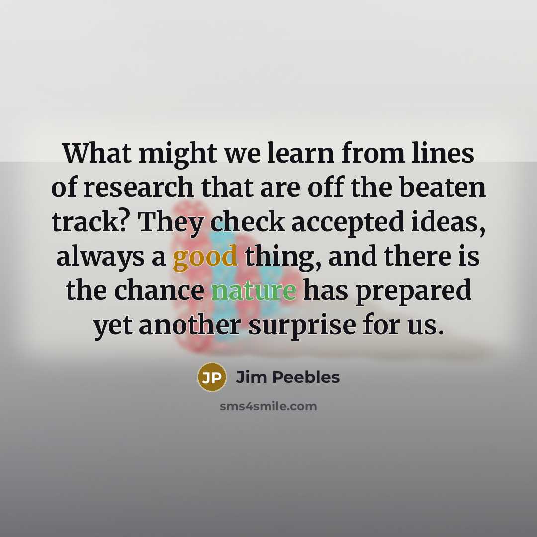 “What might we learn from lines of research that are…” quote by Jim Peebles