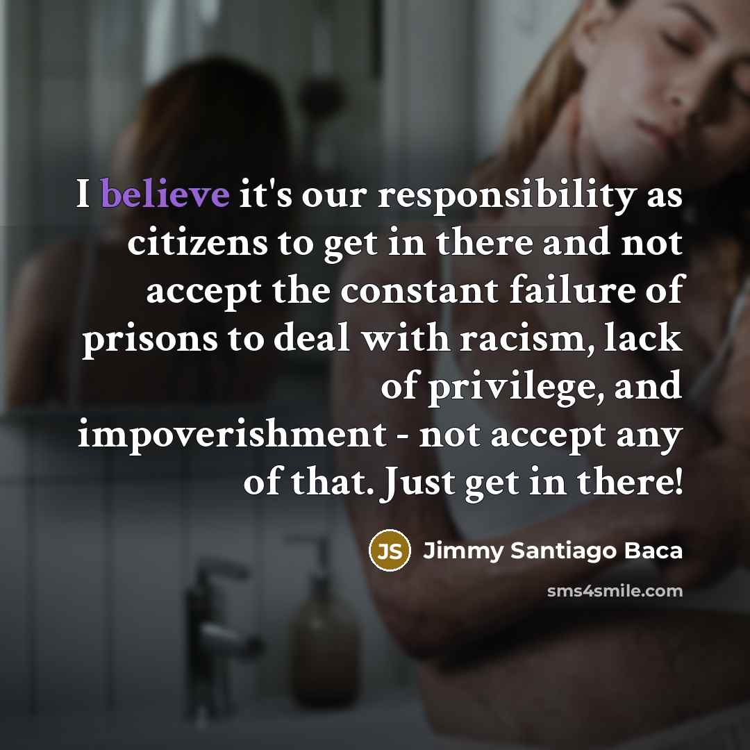 “I believe it's our responsibility as citizens to get in…” quote by Jimmy Santiago Baca