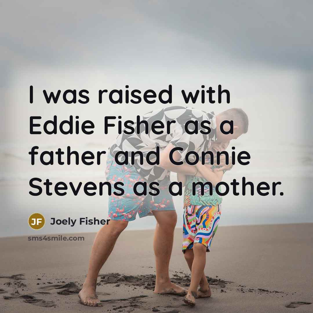 “I was raised with Eddie Fisher as a father and…” quote by Joely Fisher