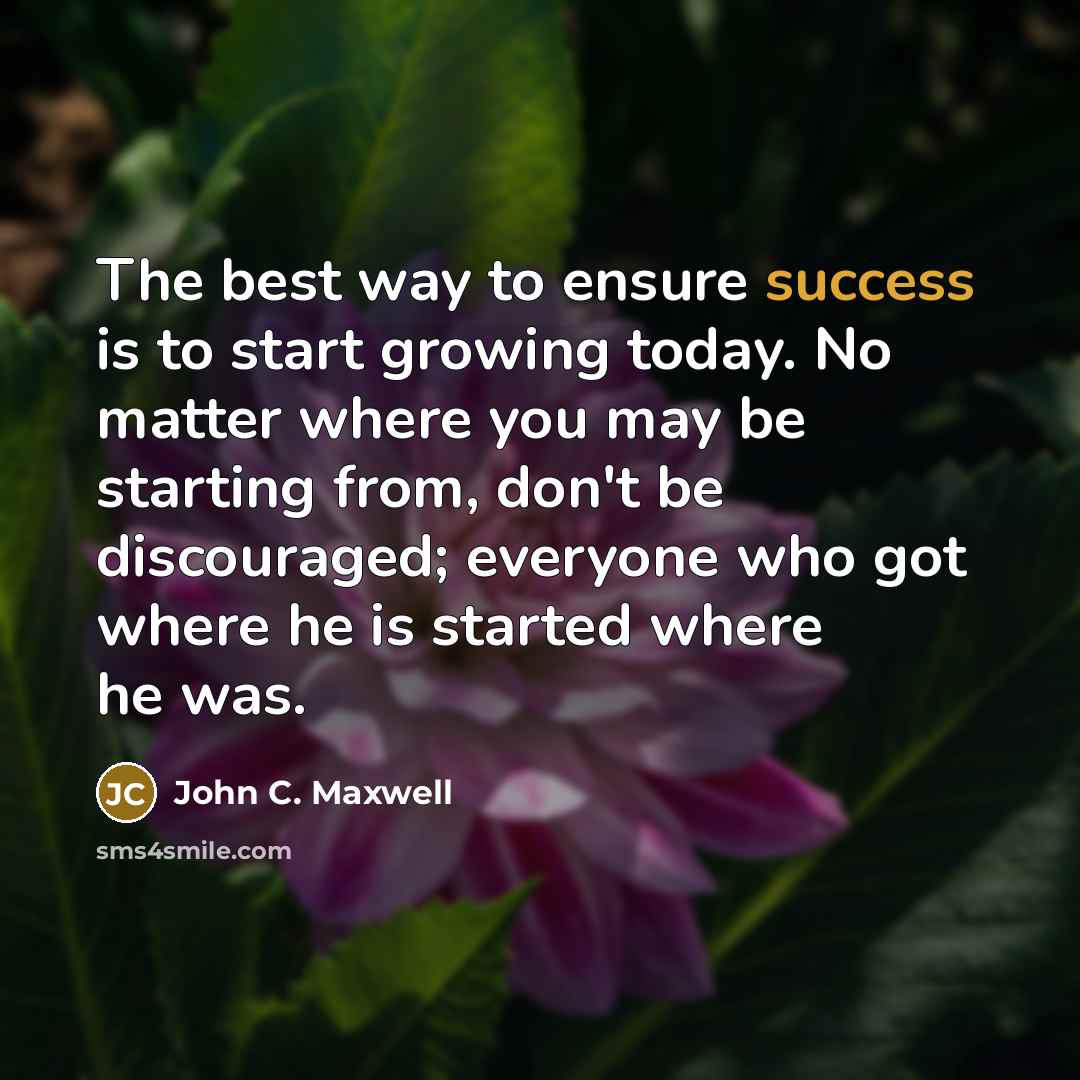 “The best way to ensure success is to start growing…” quote by John C. Maxwell