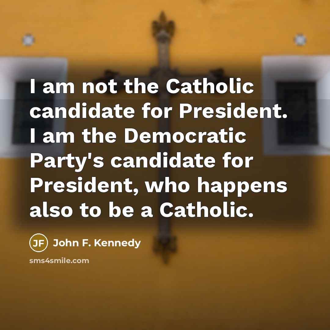 “I am not the Catholic candidate for President. I am…” quote by John F. Kennedy