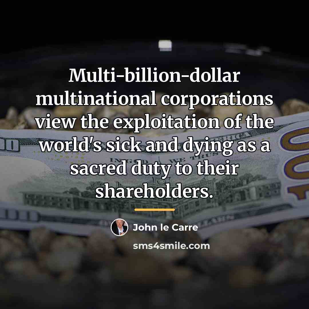 “Multi-billion-dollar multinational corporations view the exploitation of the world's sick…” quote by John le Carre