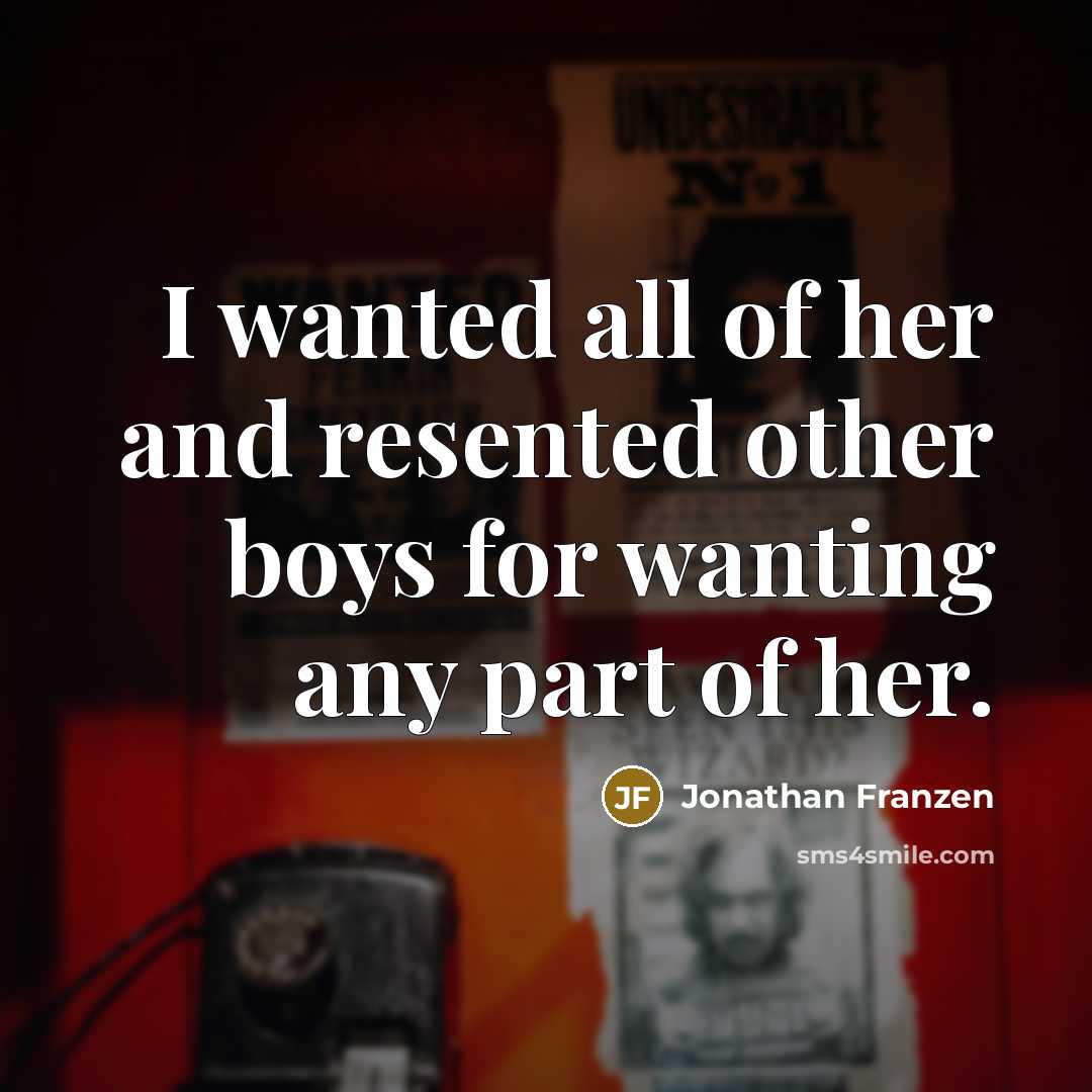“I wanted all of her and resented other boys for…” quote by Jonathan Franzen