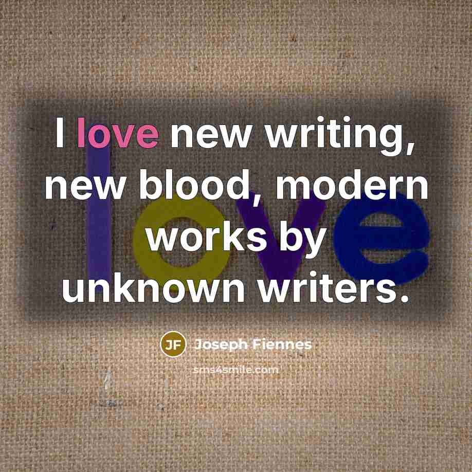 “I love new writing, new blood, modern works by unknown…” quote by Joseph Fiennes