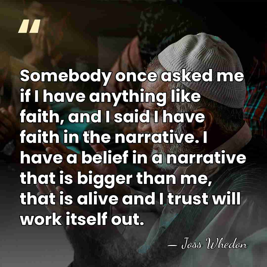 Somebody once asked me if I have anything like faith, and I&hellip; - Joss Whedon
