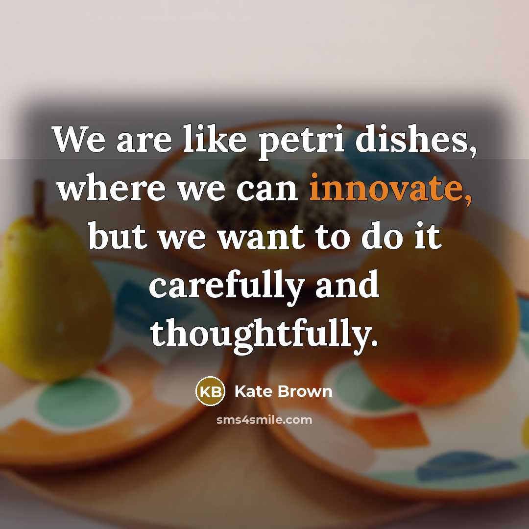 “We are like petri dishes, where we can innovate, but…” quote by Kate Brown