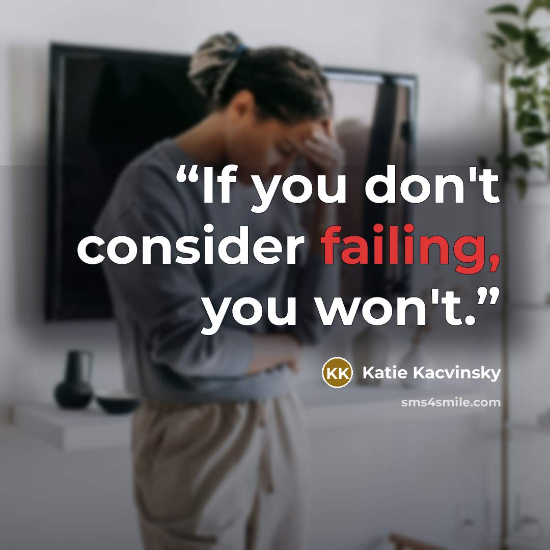 “If you don't consider failing, you won't.” quote by Katie Kacvinsky