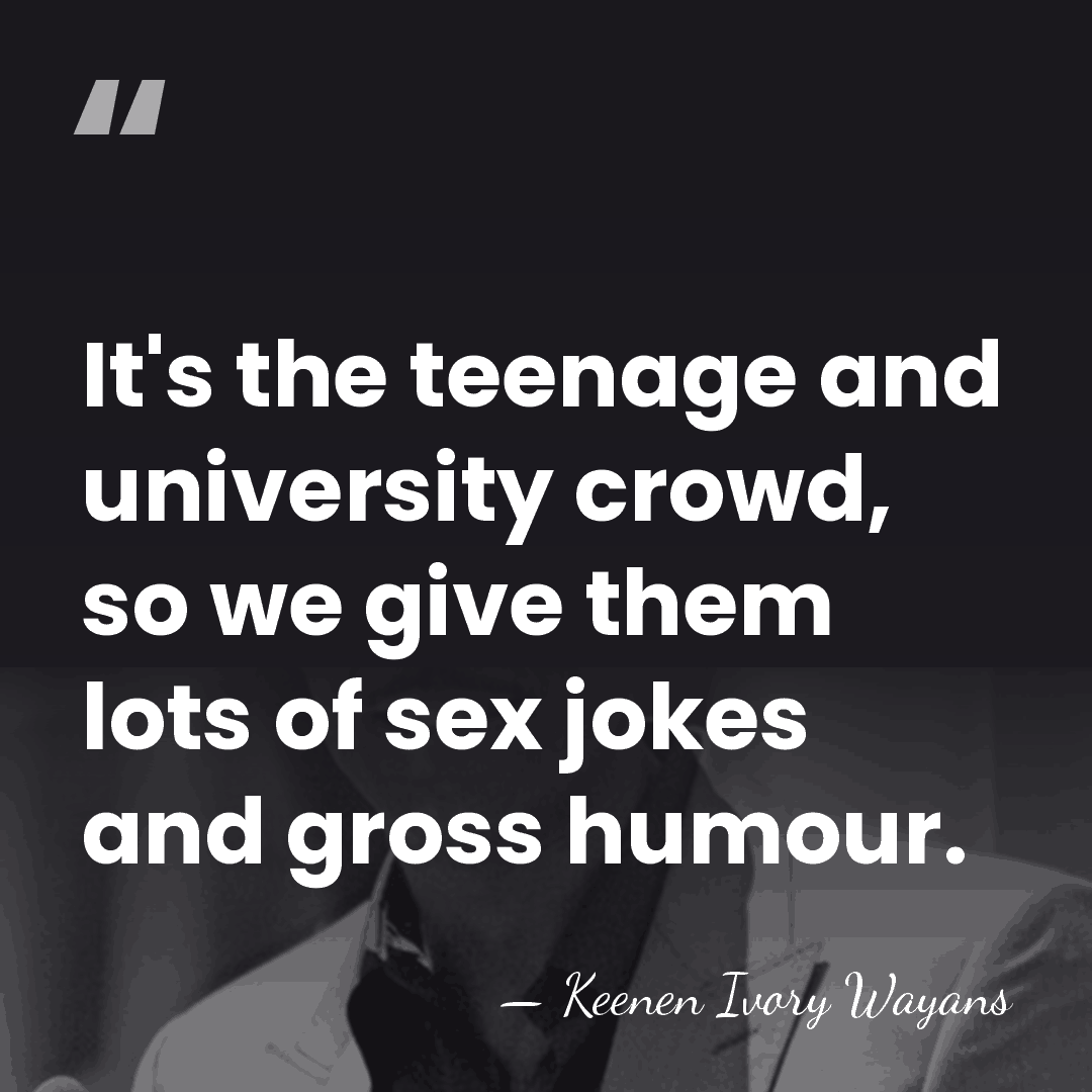 It's the teenage and university crowd, so we give them lots of&hellip; - Keenen Ivory Wayans