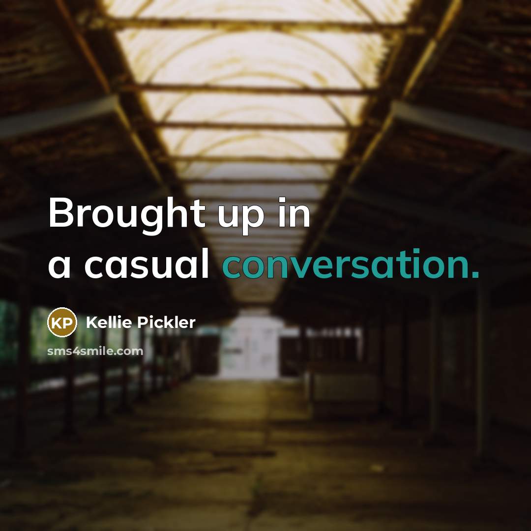 “Brought up in a casual conversation.” quote by Kellie Pickler