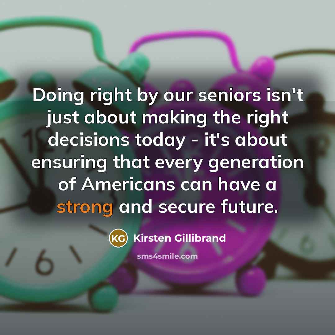 “Doing right by our seniors isn't just about making the…” quote by Kirsten Gillibrand