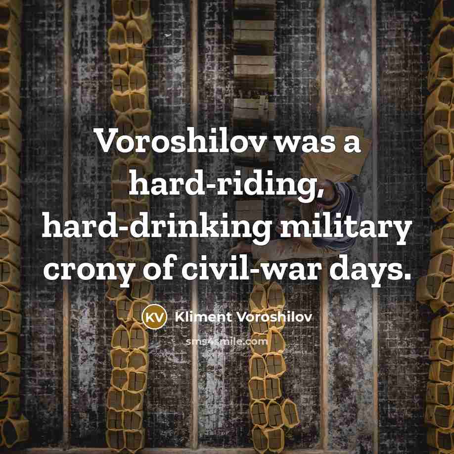 “Voroshilov was a hard-riding, hard-drinking military crony of civil-war days.…” quote by Kliment Voroshilov