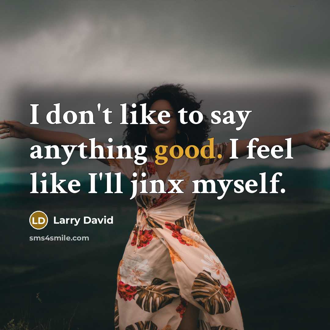 “I don't like to say anything good. I feel like…” quote by Larry David
