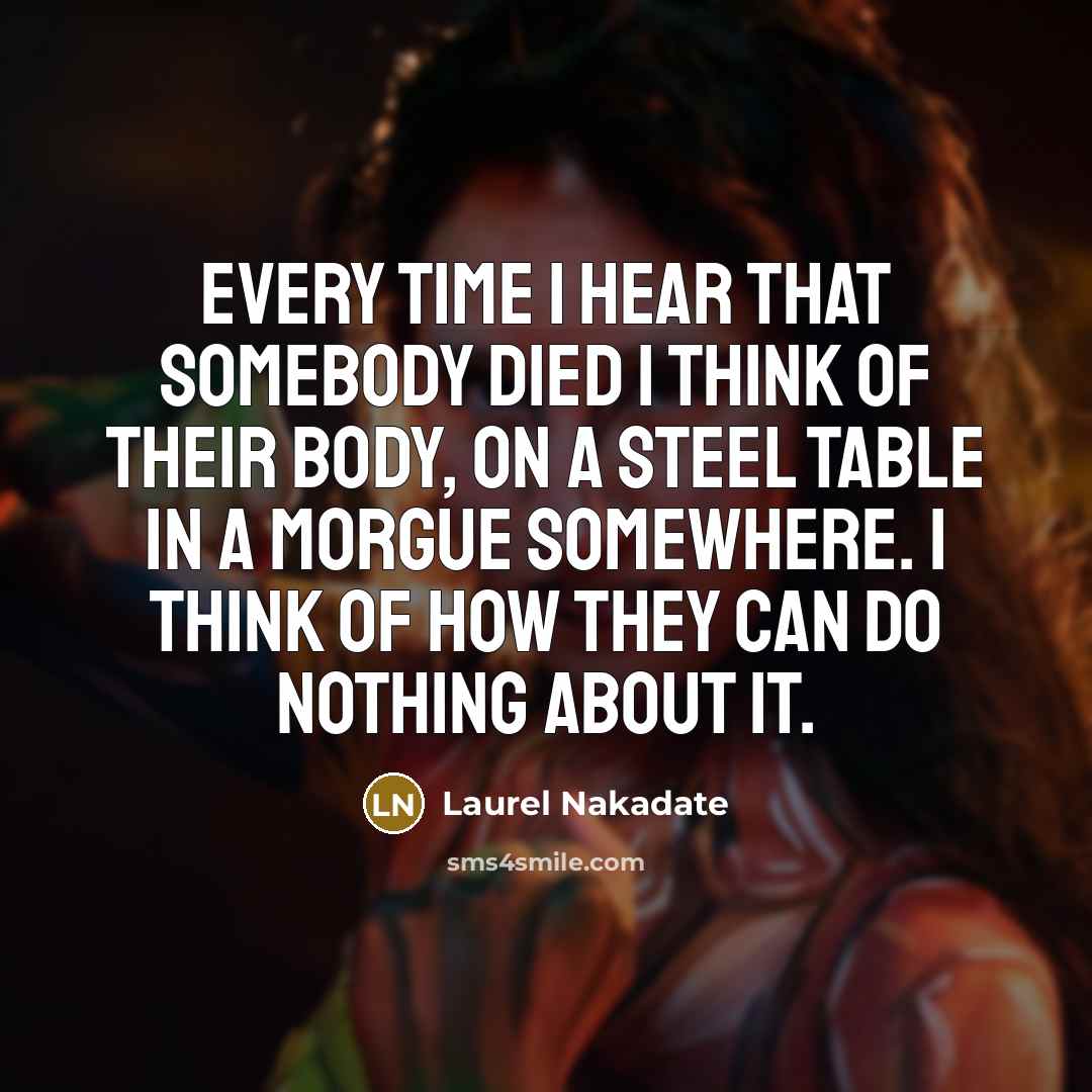 “Every time I hear that somebody died I think of…” quote by Laurel Nakadate