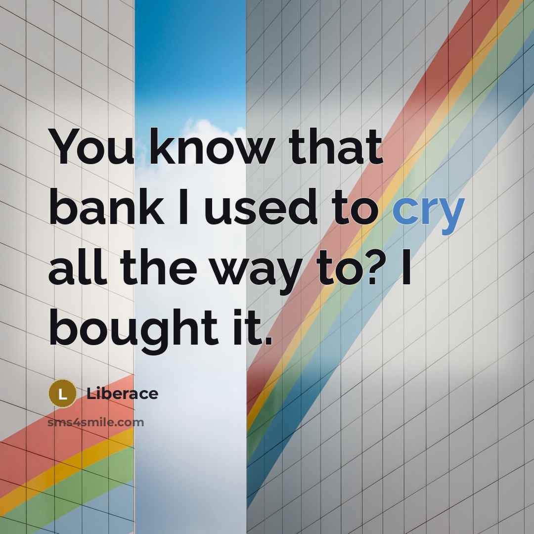 “You know that bank I used to cry all the…” quote by Liberace