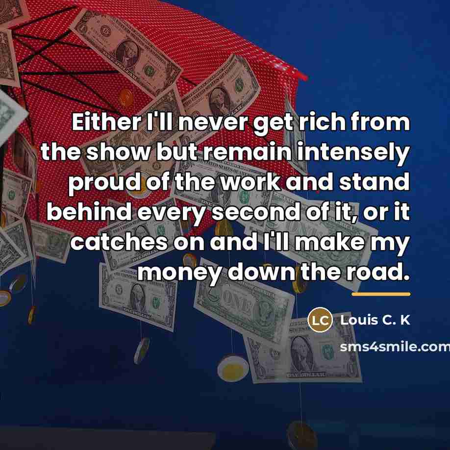 “Either I'll never get rich from the show but remain…” quote by Louis C. K