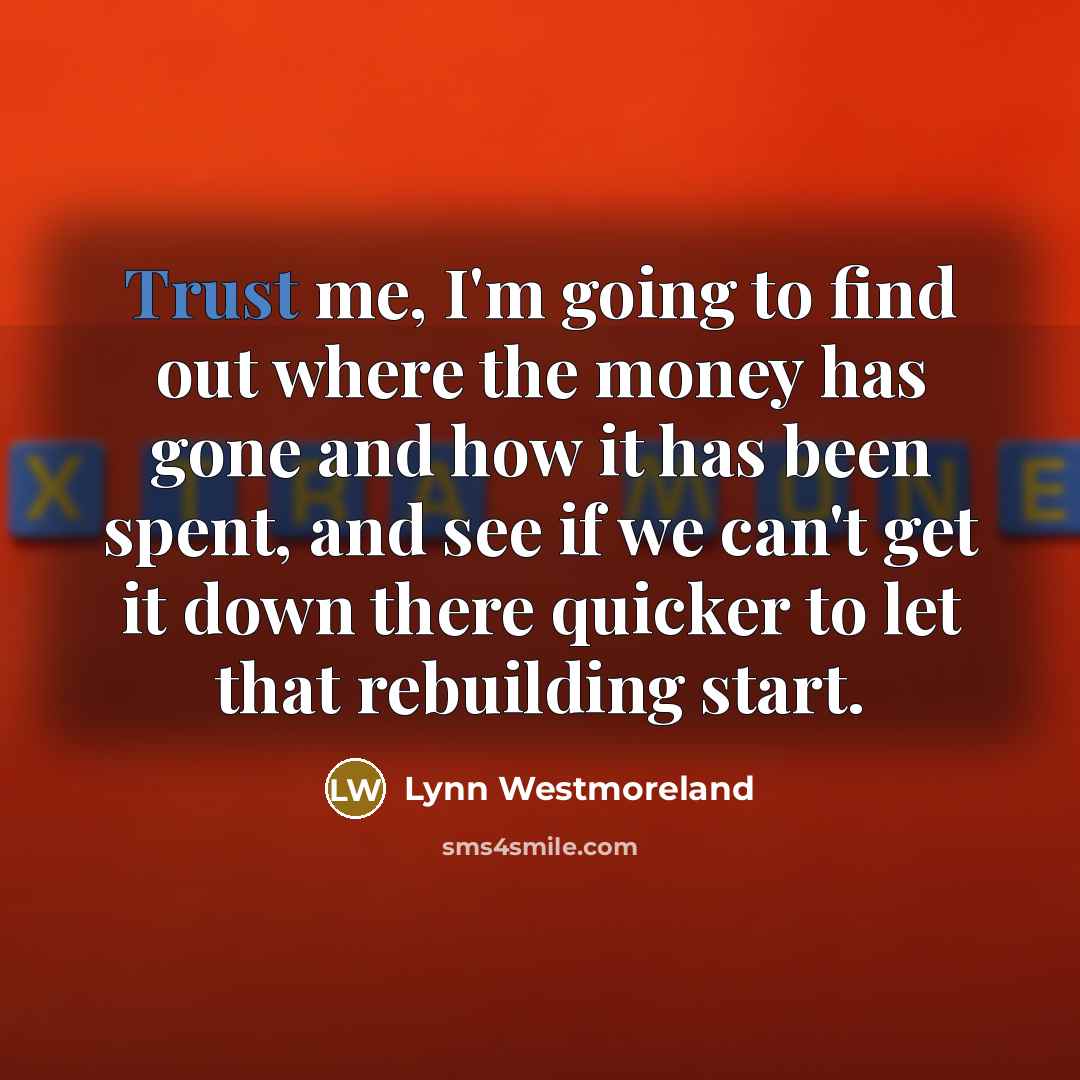 “Trust me, I'm going to find out where the money…” quote by Lynn Westmoreland