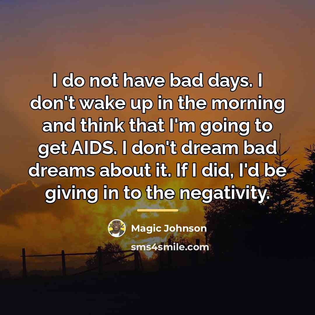 “I do not have bad days. I don't wake up…” quote by Magic Johnson