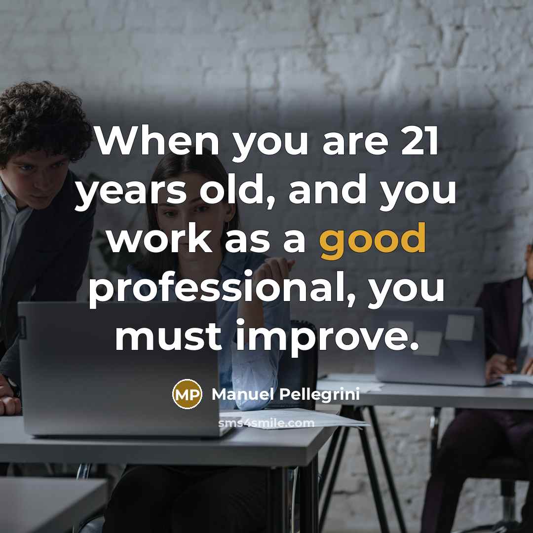 “When you are 21 years old, and you work as…” quote by Manuel Pellegrini