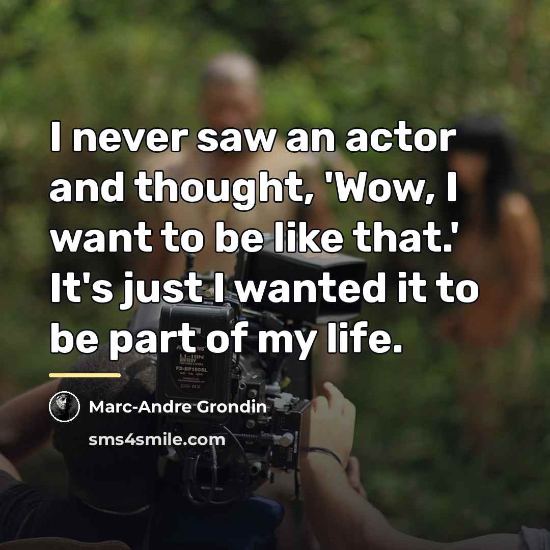 “I never saw an actor and thought, 'Wow, I want…” quote by Marc-Andre Grondin