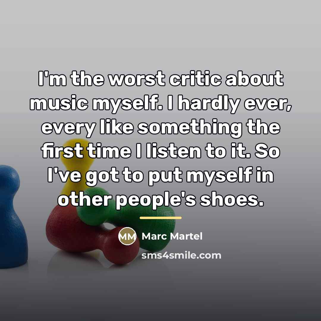 “I'm the worst critic about music myself. I hardly ever,…” quote by Marc Martel